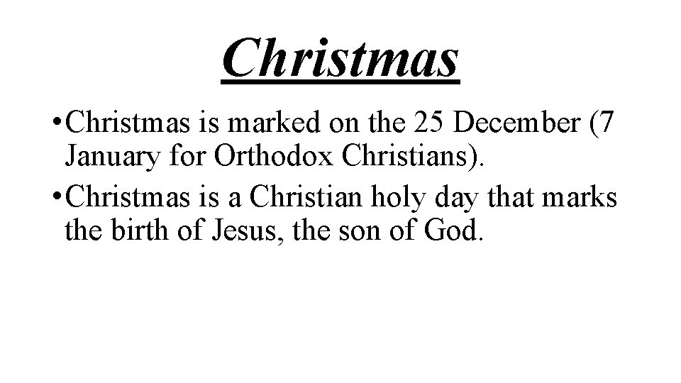 Christmas • Christmas is marked on the 25 December (7 January for Orthodox Christians).