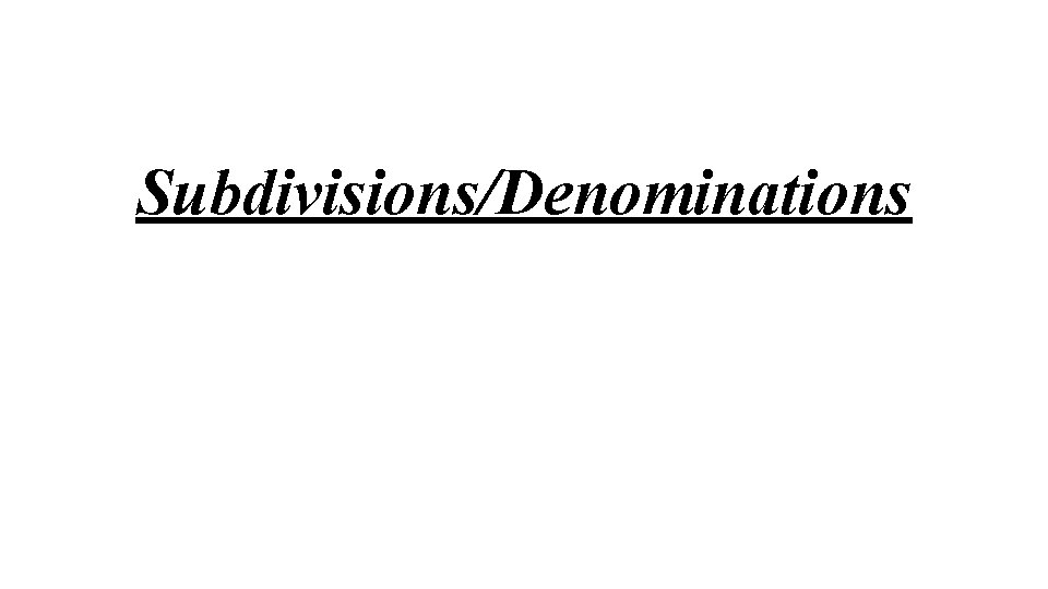 Subdivisions/Denominations 