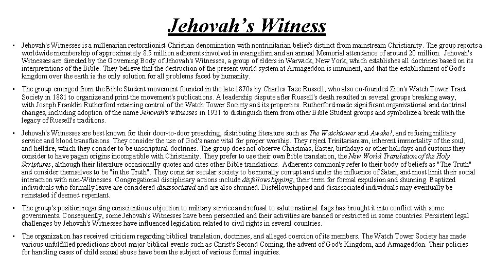 Jehovah’s Witness • Jehovah's Witnesses is a millenarian restorationist Christian denomination with nontrinitarian beliefs