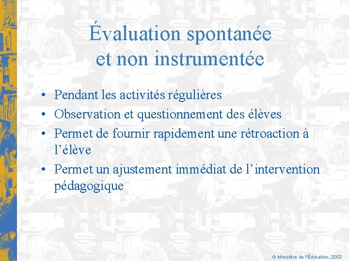 Évaluation spontanée et non instrumentée • Pendant les activités régulières • Observation et questionnement