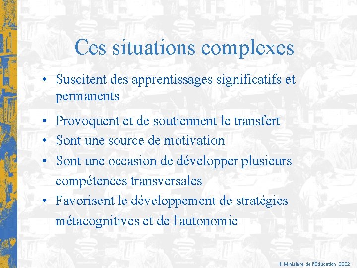 Ces situations complexes • Suscitent des apprentissages significatifs et permanents • Provoquent et de