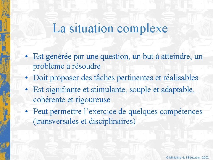 La situation complexe • Est générée par une question, un but à atteindre, un