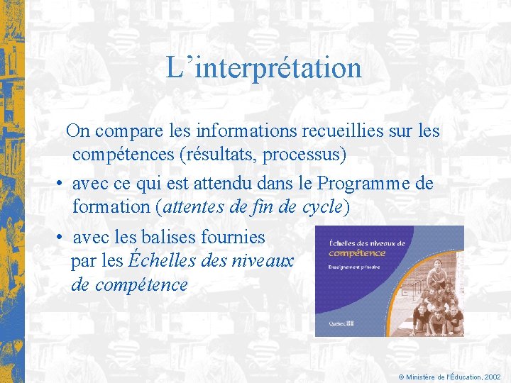 L’interprétation On compare les informations recueillies sur les compétences (résultats, processus) • avec ce