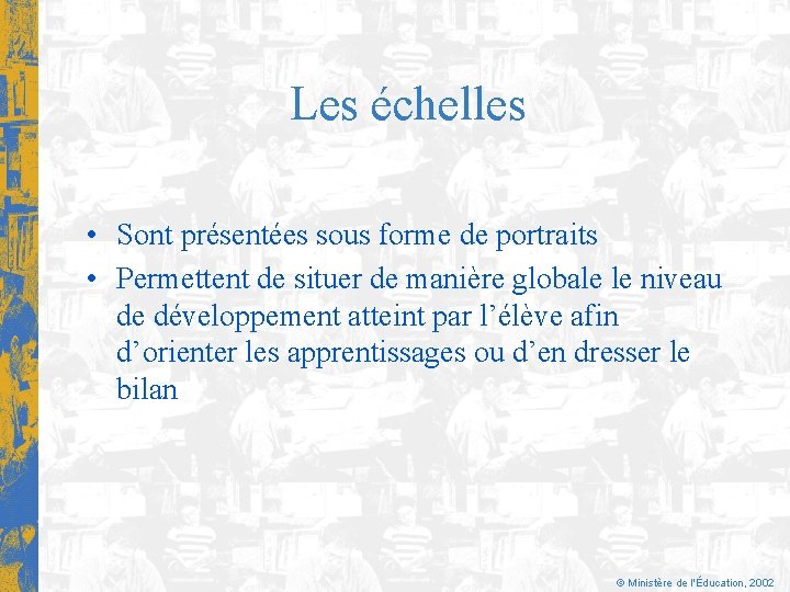 Les échelles • Sont présentées sous forme de portraits • Permettent de situer de