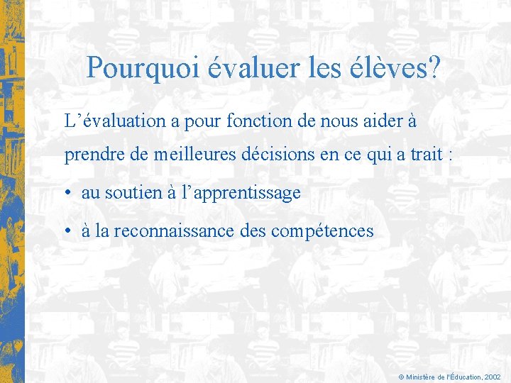Pourquoi évaluer les élèves? L’évaluation a pour fonction de nous aider à prendre de