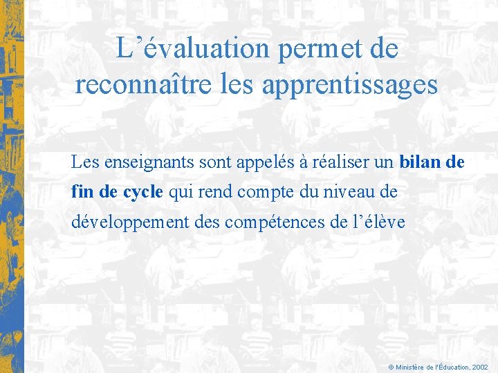 L’évaluation permet de reconnaître les apprentissages Les enseignants sont appelés à réaliser un bilan