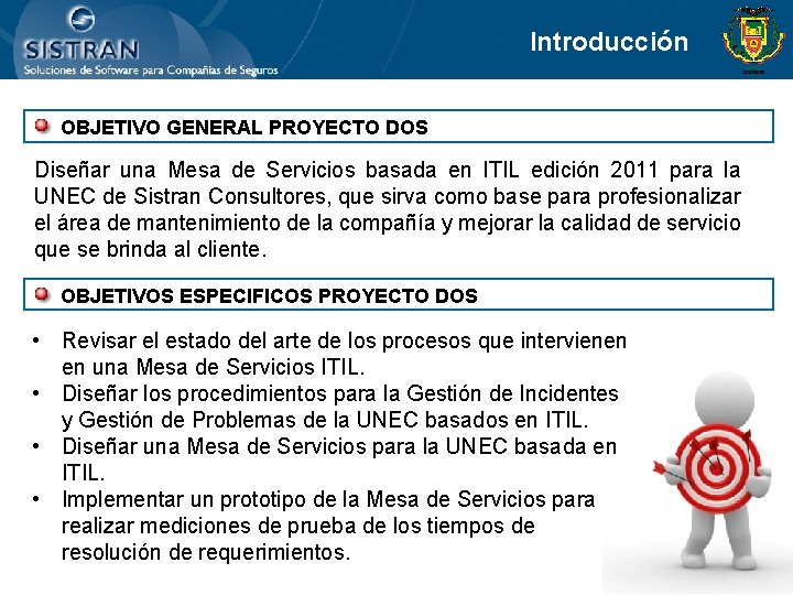 Introducción OBJETIVO GENERAL PROYECTO DOS Diseñar una Mesa de Servicios basada en ITIL edición