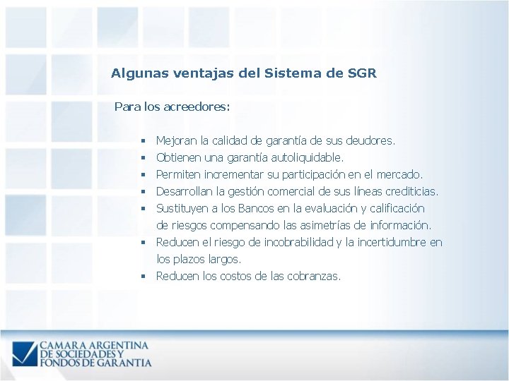 Algunas ventajas del Sistema de SGR Para los acreedores: Mejoran la calidad de garantía