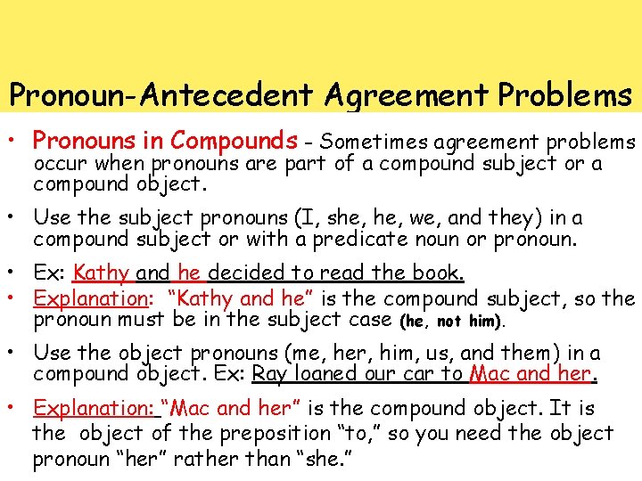 Pronoun-Antecedent Agreement Problems • Pronouns in Compounds – Sometimes agreement problems occur when pronouns