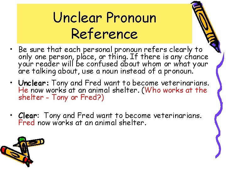 Unclear Pronoun Reference • Be sure that each personal pronoun refers clearly to only