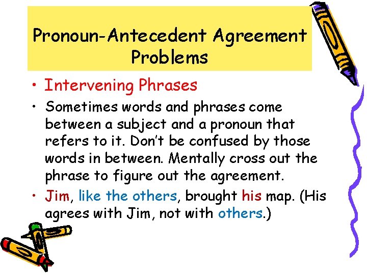 Pronoun-Antecedent Agreement Problems • Intervening Phrases • Sometimes words and phrases come between a