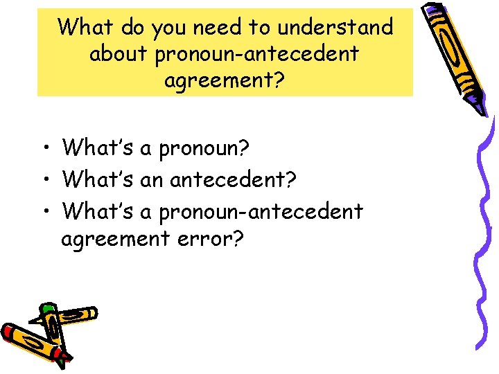 What do you need to understand about pronoun-antecedent agreement? • What’s a pronoun? •