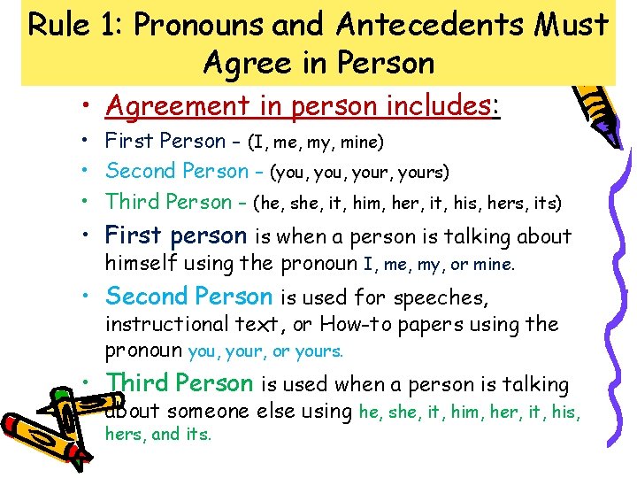 Rule 1: Pronouns and Antecedents Must Agree in Person • Agreement in person includes: