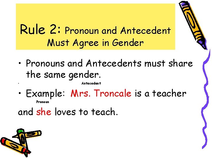Rule 2: Pronoun and Antecedent Must Agree in Gender • Pronouns and Antecedents must