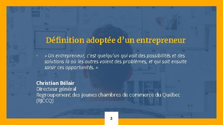 I. ▫ Définition adoptée d’un entrepreneur « Un entrepreneur, c'est quelqu'un qui voit des