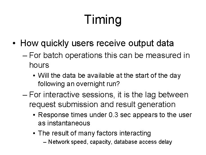 Timing • How quickly users receive output data – For batch operations this can