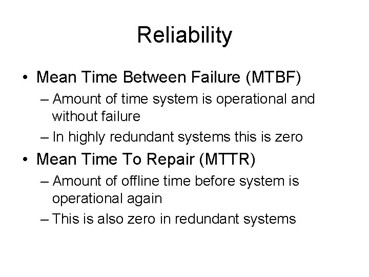 Reliability • Mean Time Between Failure (MTBF) – Amount of time system is operational