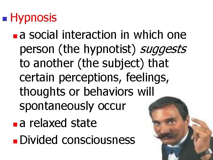 n Hypnosis n a social interaction in which one person (the hypnotist) suggests to
