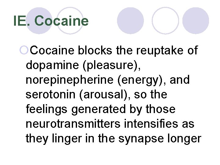 IE. Cocaine ¡Cocaine blocks the reuptake of dopamine (pleasure), norepinepherine (energy), and serotonin (arousal),