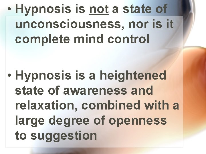  • Hypnosis is not a state of unconsciousness, nor is it complete mind