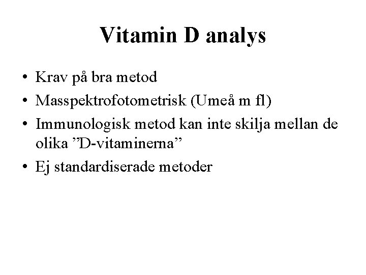 Vitamin D analys • Krav på bra metod • Masspektrofotometrisk (Umeå m fl) •