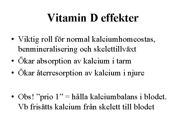 Vitamin D effekter • Viktig roll för normal kalciumhomeostas, benmineralisering och skelettillväxt • Ökar