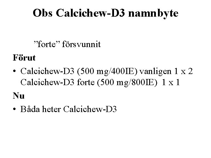Obs Calcichew-D 3 namnbyte ”forte” försvunnit Förut • Calcichew-D 3 (500 mg/400 IE) vanligen