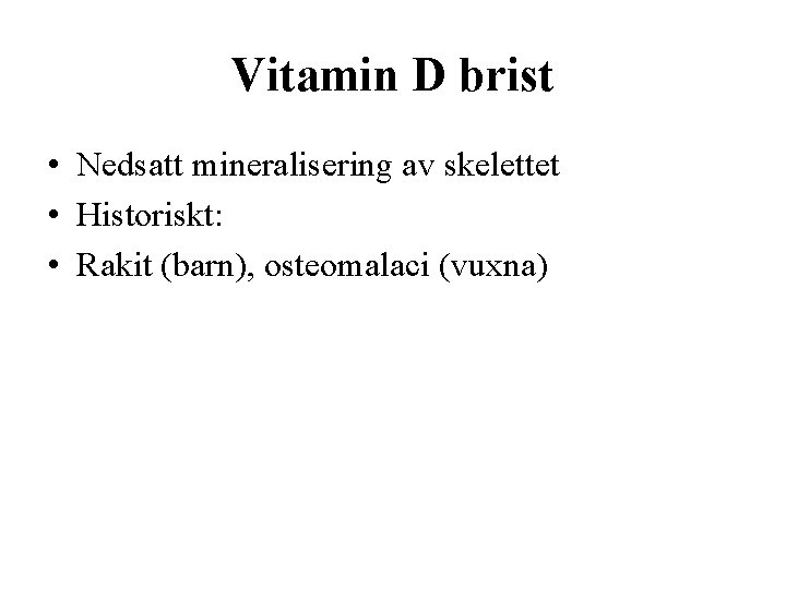Vitamin D brist • Nedsatt mineralisering av skelettet • Historiskt: • Rakit (barn), osteomalaci