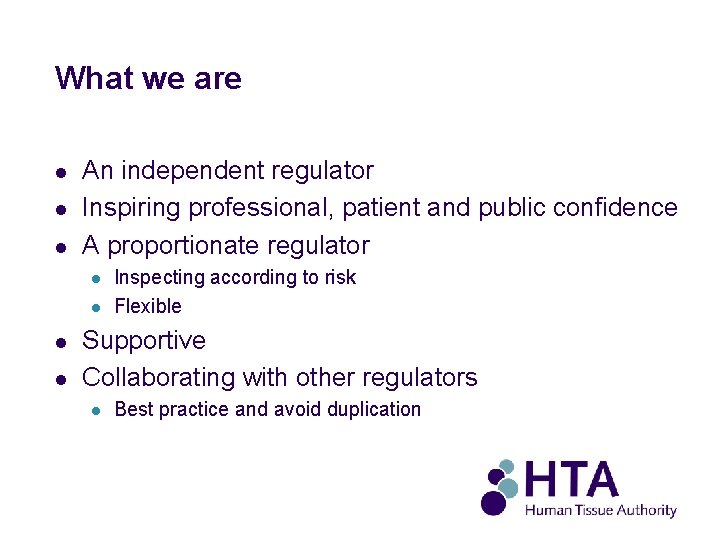 What we are l l l An independent regulator Inspiring professional, patient and public