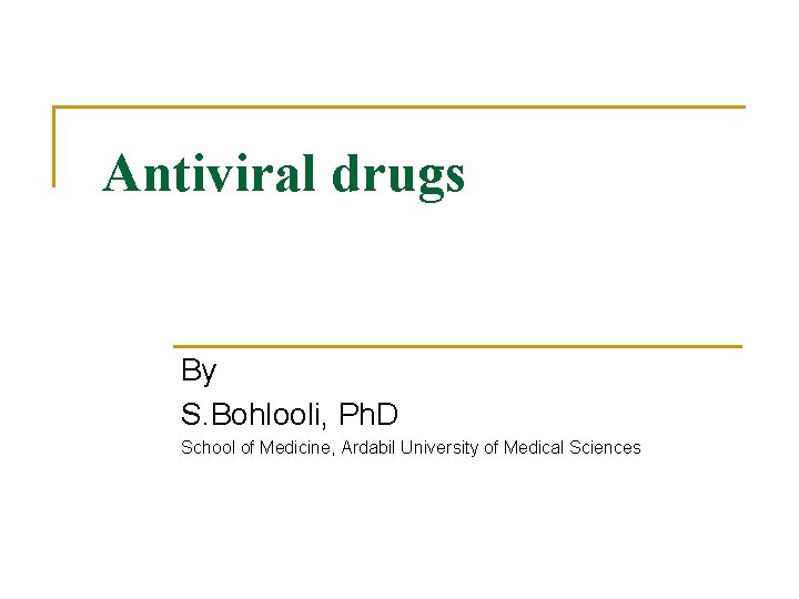 Antiviral drugs By S. Bohlooli, Ph. D School of Medicine, Ardabil University of Medical