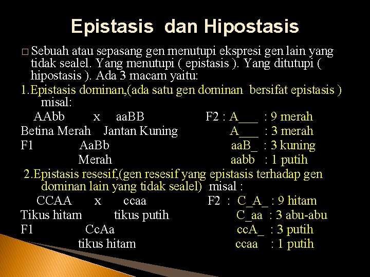 Epistasis dan Hipostasis � Sebuah atau sepasang gen menutupi ekspresi gen lain yang tidak