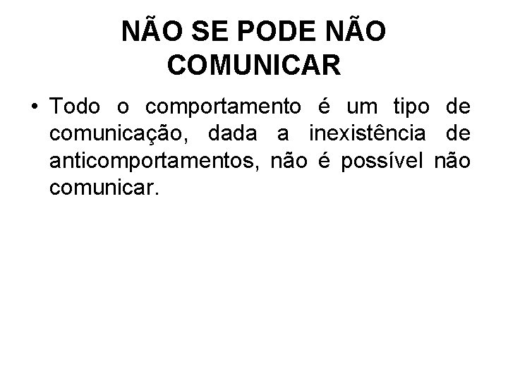 NÃO SE PODE NÃO COMUNICAR • Todo o comportamento é um tipo de comunicação,