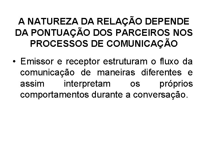 A NATUREZA DA RELAÇÃO DEPENDE DA PONTUAÇÃO DOS PARCEIROS NOS PROCESSOS DE COMUNICAÇÃO •