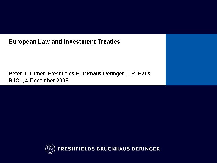 European Law and Investment Treaties Peter J. Turner, Freshfields Bruckhaus Deringer LLP, Paris BIICL,