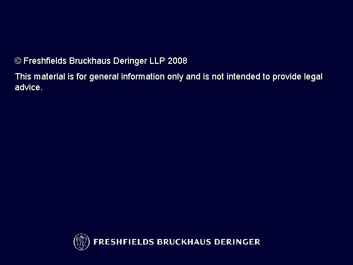 © Freshfields Bruckhaus Deringer LLP 2008 This material is for general information only and