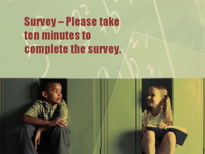 Survey – Please take ten minutes to complete the survey. 