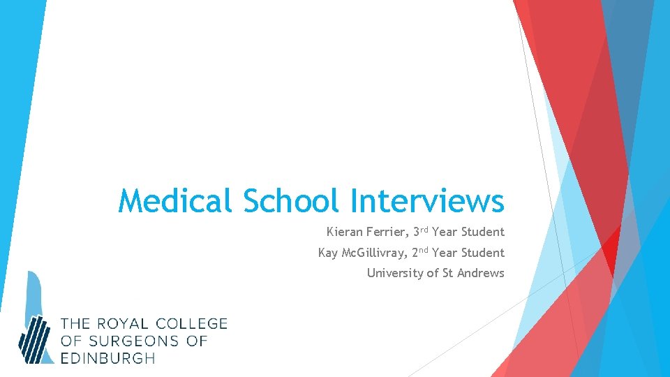 Medical School Interviews Kieran Ferrier, 3 rd Year Student Kay Mc. Gillivray, 2 nd