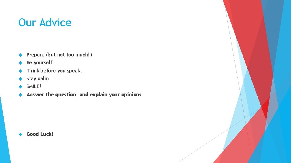 Our Advice Prepare (but not too much!) Be yourself. Think before you speak. Stay