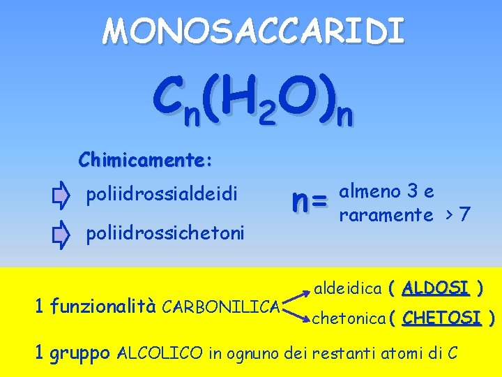 MONOSACCARIDI Cn(H 2 O)n Chimicamente: poliidrossialdeidi poliidrossichetoni 1 funzionalità CARBONILICA n= almeno 3 e