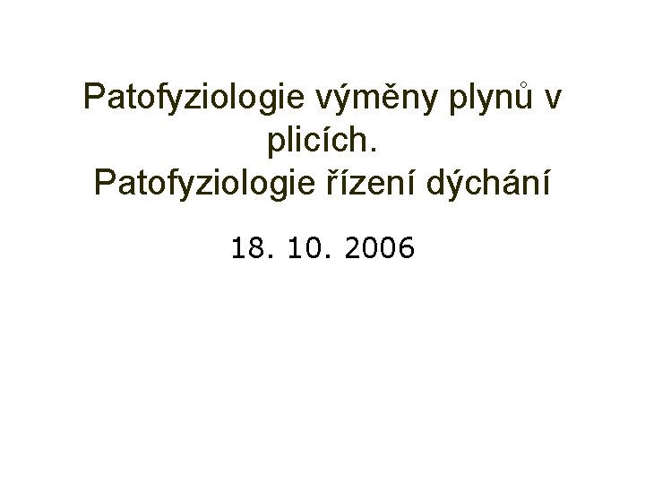 Patofyziologie výměny plynů v plicích. Patofyziologie řízení dýchání 18. 10. 2006 