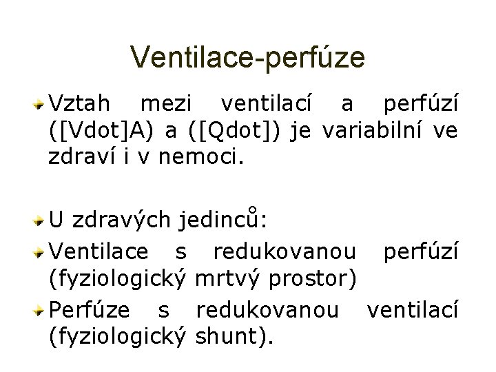 Ventilace-perfúze Vztah mezi ventilací a perfúzí ([Vdot]A) a ([Qdot]) je variabilní ve zdraví i