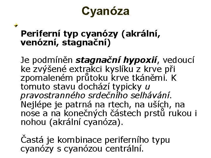 Cyanóza Periferní typ cyanózy (akrální, venózní, stagnační) Je podmíněn stagnační hypoxií, vedoucí ke zvýšené