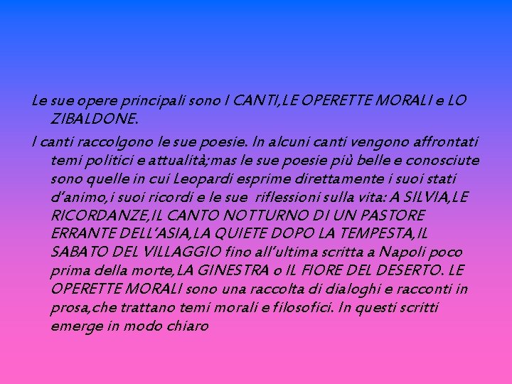 Le sue opere principali sono I CANTI, LE OPERETTE MORALI e LO ZIBALDONE. I