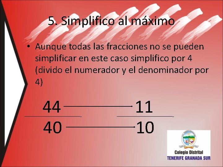 5. Simplifico al máximo • Aunque todas las fracciones no se pueden simplificar en