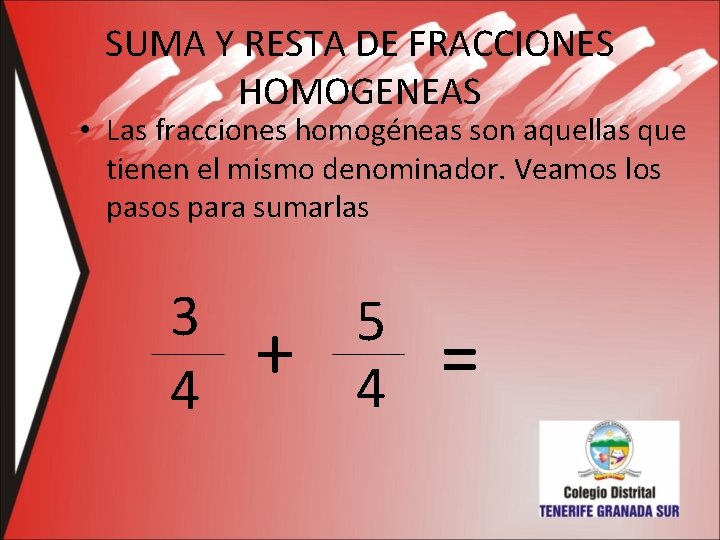 SUMA Y RESTA DE FRACCIONES HOMOGENEAS • Las fracciones homogéneas son aquellas que tienen