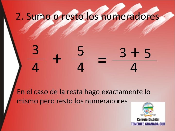 2. Sumo o resto los numeradores 3 4 + 5 4 = 3+5 4