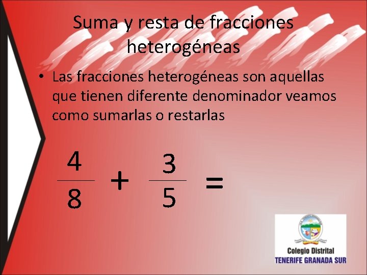 Suma y resta de fracciones heterogéneas • Las fracciones heterogéneas son aquellas que tienen