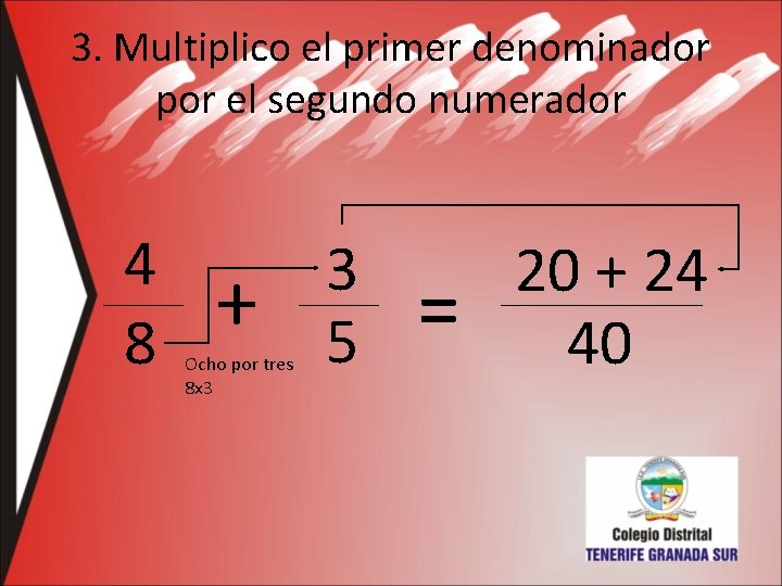 3. Multiplico el primer denominador por el segundo numerador 4 8 + Ocho por
