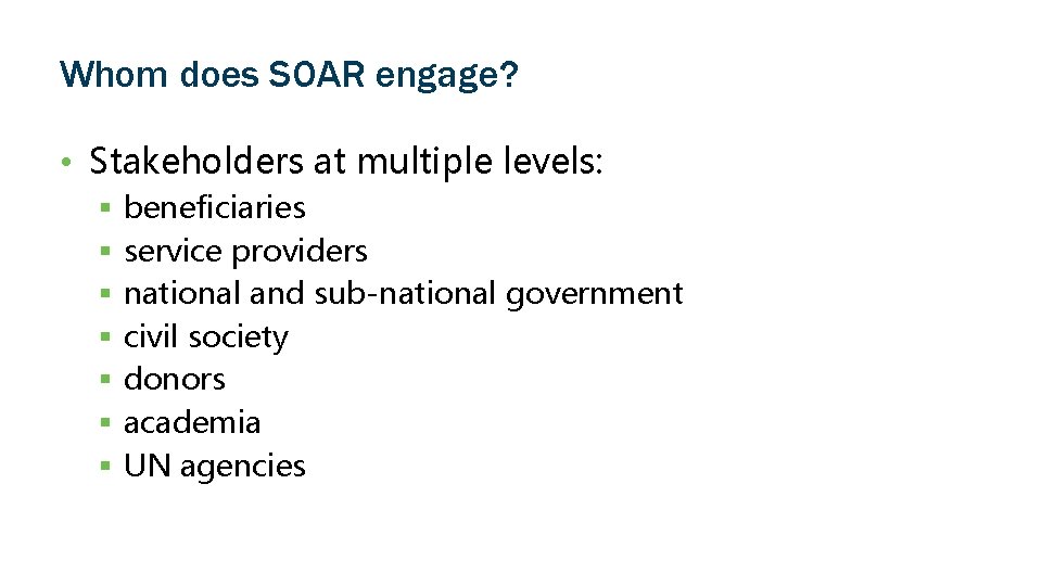 Whom does SOAR engage? • Stakeholders at multiple levels: § § § § beneficiaries