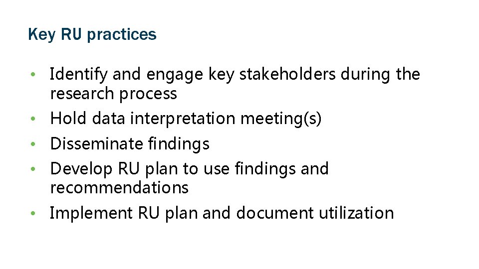 Key RU practices • Identify and engage key stakeholders during the research process •